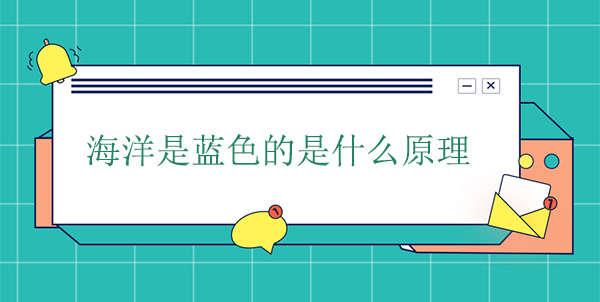 海洋是藍色的是什么原理 海洋是藍色的是什么原理